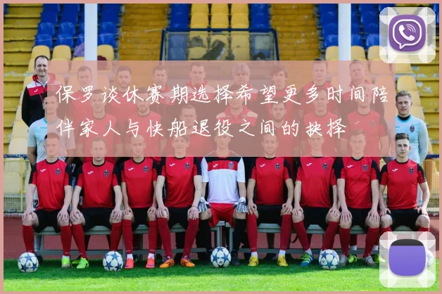 保罗谈休赛期选择希望更多时间陪伴家人与快船退役之间的抉择
