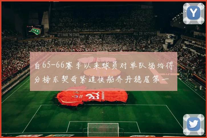 自65-66赛季以来球员对单队场均得分榜东契奇紧追快船乔丹稳居第一
