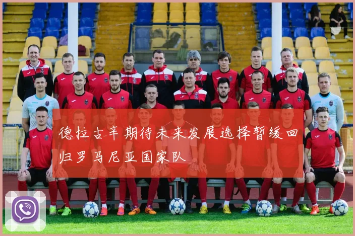 德拉古辛期待未来发展选择暂缓回归罗马尼亚国家队